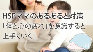 HSPママのあるあると対策。「体と心の疲れ」を意識すると上手くいく