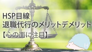 HSP目線での、退職代行のメリットとデメリット【心の面に注目】